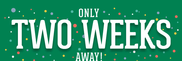 Only TWO WEEK Away!